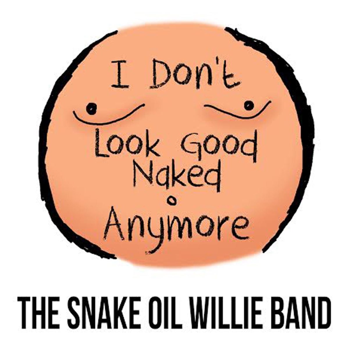 I Don T Look Good Naked Anymore Single By The Snake Oil Willie Band