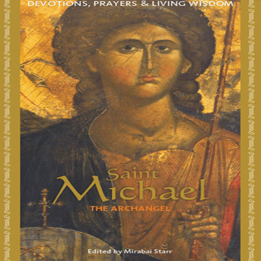 Saint Michael The Archangel - Devotions, Prayers, & Living Wisdom by Mirabai Starr