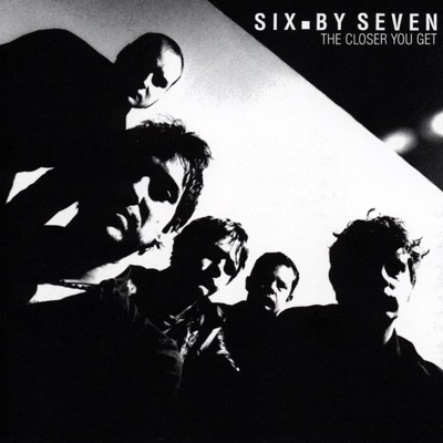 The Closer You Get - Six By Seven