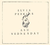 @ Ash Wednesday - Elvis Perkins +