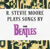 R. Stevie Moore Plays Songs By the Beatles album lyrics, reviews, download