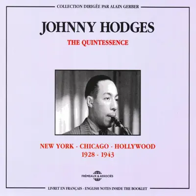 The Quintessence: New York-Chicago-Hollywood (1928-1943) - Johnny Hodges The Quintessence: New York-Chicago-Hollywood (1928-1943) - Johnny Hodges