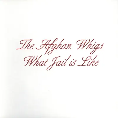 What Jail Is Like - The Afghan Whigs