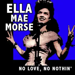 No Love, No Nothin' - Ella Mae Morse No Love, No Nothin' - Ella Mae Morse