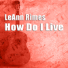 How Do I Live (Remixes) - EP - LeAnn Rimes