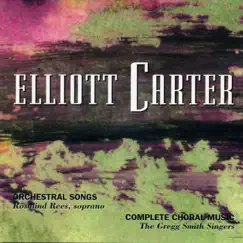 Elliott Carter: Orchestral Songs & Choral Works by The Gregg Smith Singers & Rosalind Rees album reviews, ratings, credits