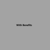 With Benefits