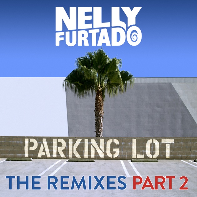 Parking Lot The Remixes Pt 2 Ep By Nelly Furtado On Itunes