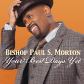 Bishop Paul S. Morton, Sr. - Your Best Days Yet