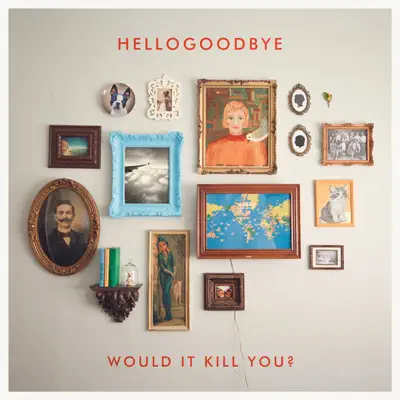 Would It Kill You? (Uk/Europe Deluxe Edition) - HelloGoodbye
