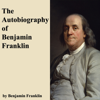 The Autobiography of Benjamin Franklin (Unabridged) - Benjamin Franklin