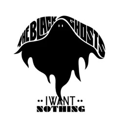 I Want Nothing - EP - The Black Ghosts