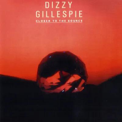 Closer to the Source - Dizzy Gillespie Closer to the Source - Dizzy Gillespie