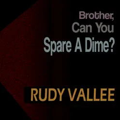 Brother, Can You Spare A Dime? - Rudy Vallée Brother, Can You Spare A Dime? - Rudy Vallée