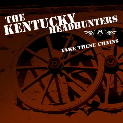 Take These Chains - The Kentucky Headhunters