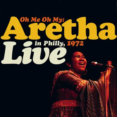 Oh Me Oh My: Aretha Live In Philly, 1972 (Remastered) - Aretha Franklin