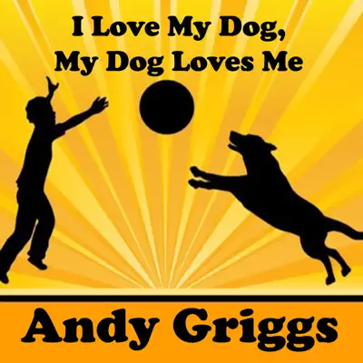 I Love My Dog, My Dog Loves Me - Single - Andy Griggs