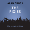 The Pixies: The Alan Cross Guide (Unabridged) - Alan Cross