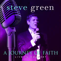 A Journey of Faith: Steve Green Live in Concert - Steve Green