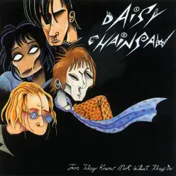 For They Know Not What They Do - Daisy Chainsaw