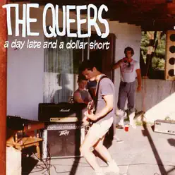 A Day Late and a Dollar Short - The Queers