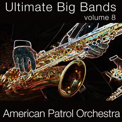 Ultimate Big Bands, Vol. 8 - American Patrol Orchestra Ultimate Big Bands, Vol. 8 - American Patrol Orchestra