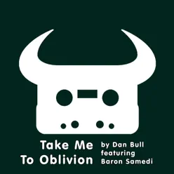 Take Me to Oblivion (feat. Baron Samedi) - Single - Dan Bull Take Me to Oblivion (feat. Baron Samedi) - Single - Dan Bull