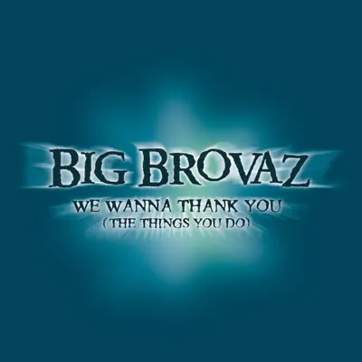 We Wanna Thank You (The Things You Do) - Single - Big Brovaz We Wanna Thank You (The Things You Do) - Single - Big Brovaz