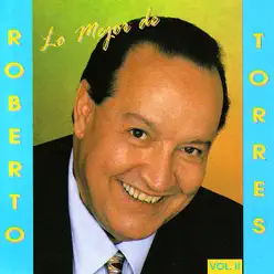 Lo Mejor de Roberto Torres, Vol. II - Roberto Torres Lo Mejor de Roberto Torres, Vol. II - Roberto Torres