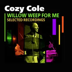 Willow Weep For Me (Selected Recordings) - Cozy Cole Willow Weep For Me (Selected Recordings) - Cozy Cole