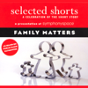 Selected Shorts: Family Matters - Shirley Jackson, Frank O'Connor, Toure, Rick Moody, Grace Paley