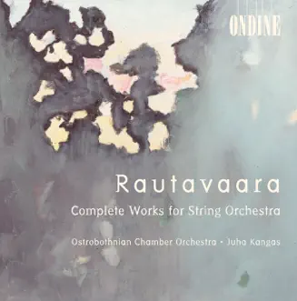 Rautavaara: Complete Works for String Orchestra by Juha Kangas, Ostrobothnian Chamber Orchestra & Reija Bister album reviews, ratings, credits