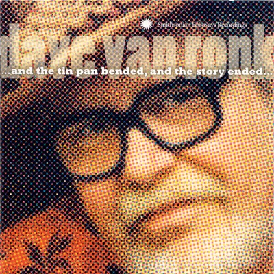 And the Tin Pan Bended and the Story Ended... - Dave Van Ronk