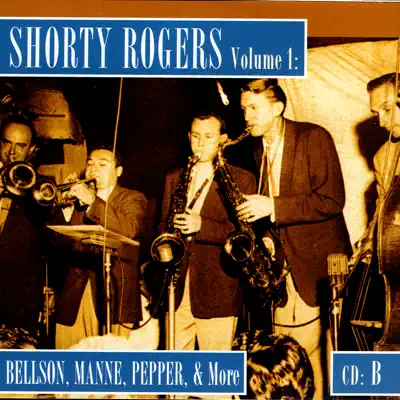 Shorty Rogers Volume 1: Bellson, Manne, Pepper, & More (CD B) - Shorty Rogers Shorty Rogers Volume 1: Bellson, Manne, Pepper, & More (CD B) - Shorty Rogers