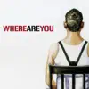 Where Are You - Single album lyrics, reviews, download