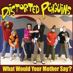 What Would Your Mother Say - Distorted Penguins
