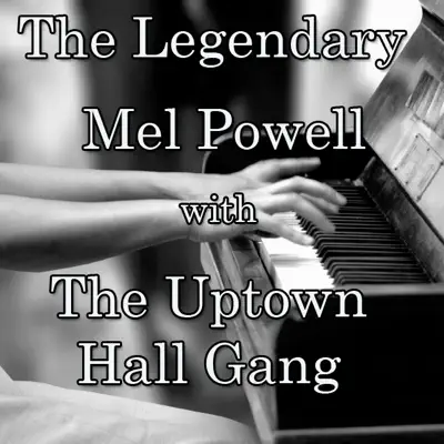 The Legendary Mel Powell with The Uptown Hall Gang - Mel Powell The Legendary Mel Powell with The Uptown Hall Gang - Mel Powell