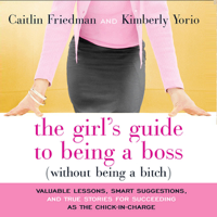 Caitline Friedman & Kimberly Yorio - The Girl's Guide to Being a Boss (Without Being a Bitch) (Unabridged) artwork