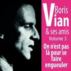 Boris Vian et ses amis, vol. 3 : On n'est pas là pour se faire engueuler - Boris Vian