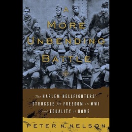 A More Unbending Battle: The Harlem Hellfighters Struggle for Freedom in WWI and Equality at Home