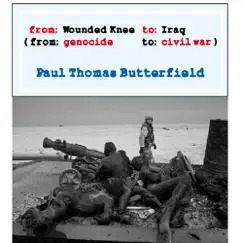 From Wounded Knee to Iraq, from Genocide to Civil War by Paul Thomas Butterfield album reviews, ratings, credits