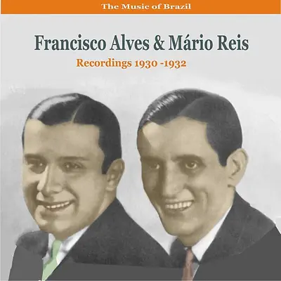 The Music of Brazil / Duets of Francisco Alves & Mário Reis / Recordings 1930-1932 - Francisco Alves