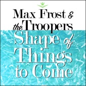 Max Frost & The Troopers - Shape Of Things To Come