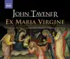 Tavener: Ex Maria Virgine a Christmas Sequence for SATB and Organ album lyrics, reviews, download