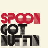 Spoon - Got Nuffin'