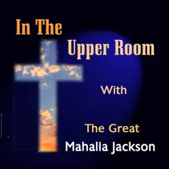 In the Upper Room With the Great Mahalia Jackson - Mahalia Jackson