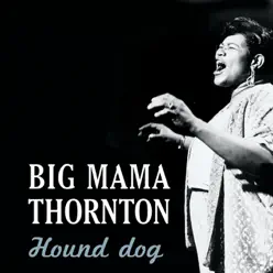 Hound Dog - Big Mama Thornton Hound Dog - Big Mama Thornton