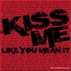 Kiss Me Like You Mean It - Single