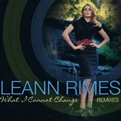 What I Cannot Change (Remixes) - Leann Rimes