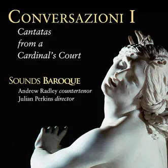 Conversazioni I: Cantatas from a Cardinal's Court by Andrew Radley, Julian Perkins & Sounds Baroque album reviews, ratings, credits